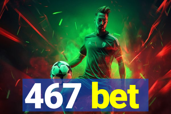 467 bet